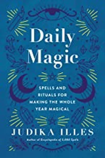 Daily Magic: Spells and Rituals for Making the Whole Year Magical Illes, Judika