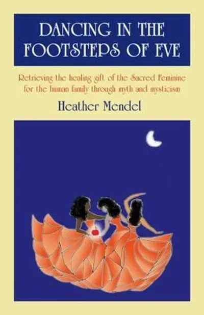 Dancing in the Footsteps of Eve: Retrieving the Healing Gift of the Sacred Feminine for the Human Family Through Myth and Mysticism
