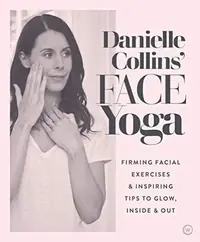 Danielle Collins' Face Yoga: Firming Facial Exercises & Inspiring Tips to Glow, Inside and Out — photo 2