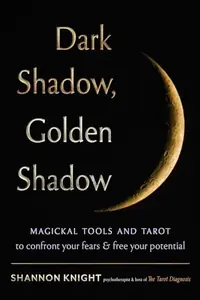 Dark Shadow, Golden Shadow: Magickal Tools and Tarot to Confront Your Fears and Free Your Potential — photo 2