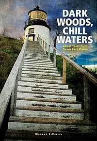 Dark Woods, Chill Waters: Ghost Tales from Down East Maine — photo 2