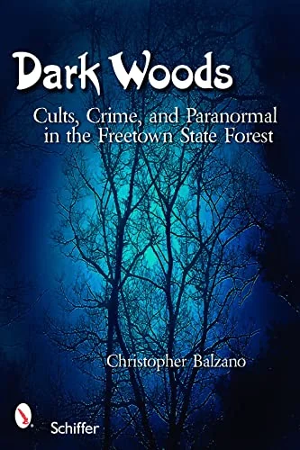 Dark Woods: Cults, Crime, and the Paranormal in the Freetown State Forest, Massachusetts