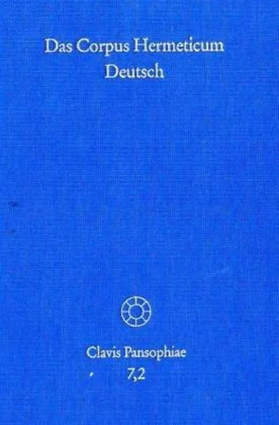 Das Corpus Hermeticum Deutsch. Teil 1: Die Griechischen Traktate Und Der Lateinische 'Asclepius' Colpe, Carsten