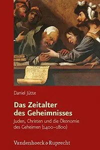 Das Zeitalter Des Geheimnisses: Juden, Christen Und Die Okonomie Des Geheimen (1400-1800) Jutte, Daniel — photo 2