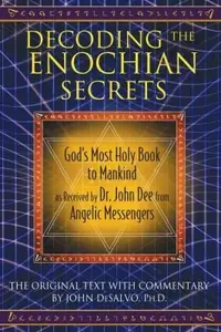 Decoding the Enochian Secrets: God's Most Holy Book to Mankind as Received by Dr. John Dee from Angelic Messengers — photo 2