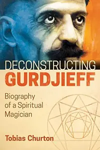 Deconstructing Gurdjieff: Biography of a Spiritual Magician — photo 2