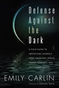 Defense Against the Dark: A Field Guide to Protecting Yourself from Predatory Spirits, Energy Vampires and Malevolent Magick — photo 2