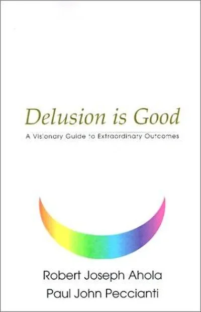 Delusion is Good: A Visionary Guide to Extraordinary Outcomes — dewey-131