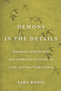 Demons in the Details: Demonic Discourse and Rabbinic Culture in Late Antique Babylonia — photo 2
