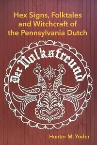 Der Volksfreund: Hex Signs, Folktales, and Witchcraft of the Pennsylvania Dutch Yoder, Hunter M — photo 2