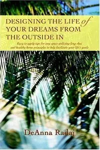Designing the Life of Your Dreams from the Outside In: Easy to apply tips for any space utilizing feng shui and healthy home principles to help facili — photo 2