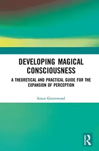 Developing Magical Consciousness: A Theoretical and Practical Guide for the Expansion of Perception — photo 2