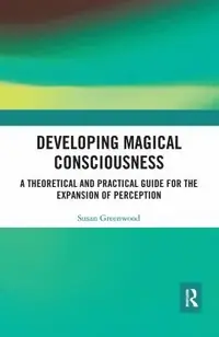Developing Magical Consciousness: A Theoretical and Practical Guide for the Expansion of Perception — photo 2