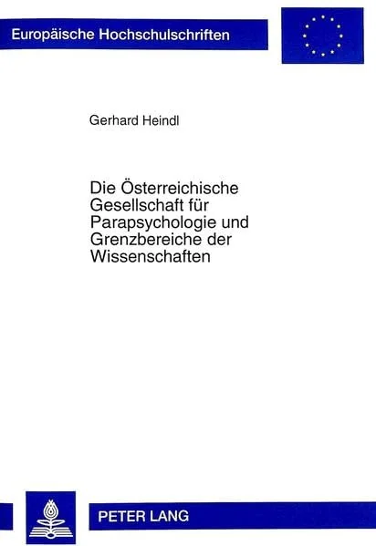 Die Oesterreichische Gesellschaft Fuer Parapsychologie Und Grenzbereiche Der Wissenschaften: 1927-1963 Mit Einem Statistischen Anhang Bis 1997 Heindl, Gerhard