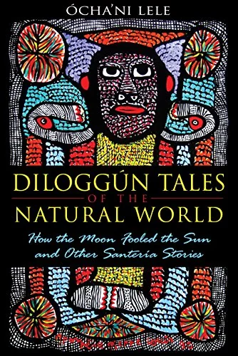 Diloggún Tales of the Natural World: How the Moon Fooled the Sun and Other Santería Stories