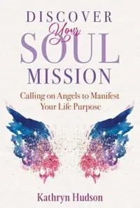 Discover Your Soul Mission: Calling on Angels to Manifest Your Life Purpose — photo 2