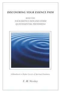 Discovering Your Essence Path Book One: Your Essence Path And Other Quintessential Phenomena: A Handbook To Higher Levels Of Spiritual Guidance Nicolay, E M — photo 2