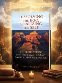 Dissolving the Ego, Realizing the Self: Contemplations from the Teachings of David R. Hawkins, M.D., Ph.D. — photo 1