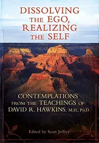 Dissolving the Ego, Realizing the Self: Contemplations from the Teachings of David R. Hawkins, M.D., Ph.D. — photo 2