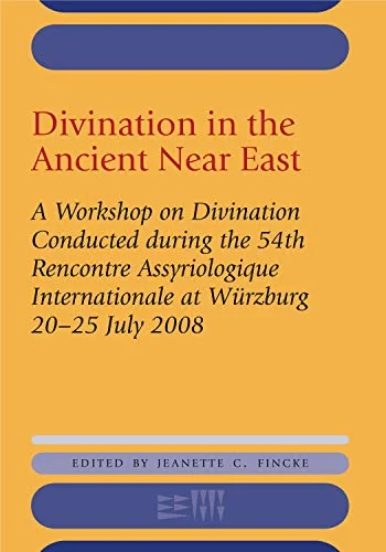 Divination in the Ancient Near East: A Workshop on Divination Conducted During the 54th Recontre Assyriologique Internationale, Würzburg, 2008 Fincke, Jeanette C
