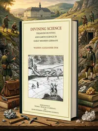 Divining Science: Treasure Hunting and Earth Science in Early Modern Germany - Ingram Academic Dym, Warren — photo 1