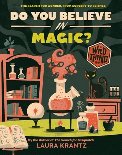 Do You Believe in Magic? (a Wild Thing Book): The Search for Wonder, from Sorcery to Science Krantz, Laura