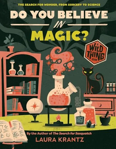 Do You Believe in Magic? (a Wild Thing Book): The Search for Wonder, from Sorcery to Science Krantz, Laura