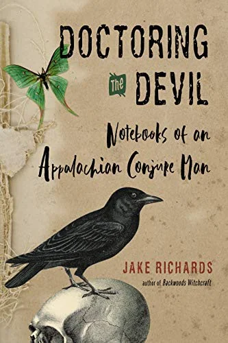 Doctoring the Devil: Appalachian Backwoods Witchcraft for Conjuring Love, Money, Justice, and Success Richards, Jake