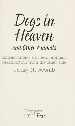Dogs in Heaven: and Other Animals: Extraordinary stories of animals reaching out from the other side (UK) Newcomb, Jacky