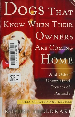 Dogs That Know When Their Owners Are Coming Home: And Other Unexplained Powers of Animals (Updated, Revised)