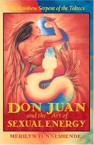 Don Juan and the Art of Sexual Energy: The Rainbow Serpent of the Toltecs (Original)