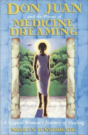 Don Juan and the Power of Medicine Dreaming: A Nagual Woman's Journey of Healing