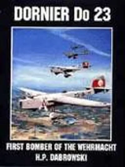 Dornier Do 23: First Bomber of the Wehrmacht (Revised) Dabrowski, Hans-Peter — dewey-pub:Schiffer