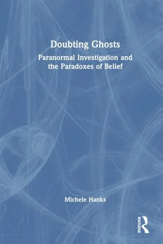Doubting Ghosts: Paranormal Investigation and the Paradoxes of Belief
