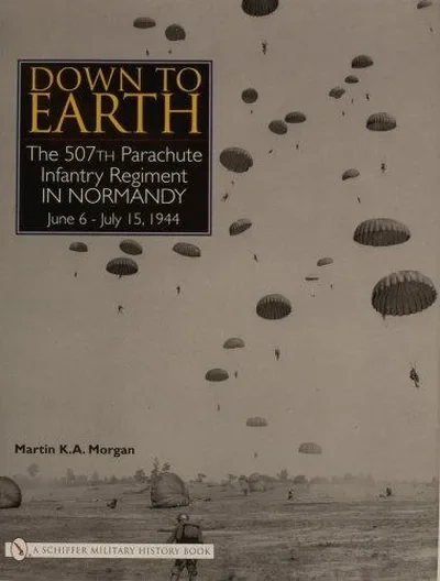Down to Earth: The 507th Parachute Infantry Regiment in Normandy — dewey-pub:Schiffer