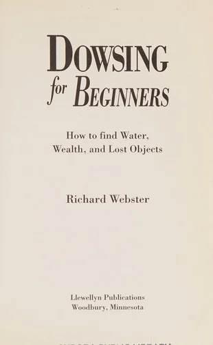 Dowsing for Beginners: How to Find Water, Wealth & Lost Objects Webster, Richard