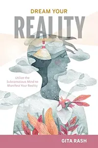 Dream Your Reality: Utilize the Subconscious Mind to Manifest Your Reality — photo 2