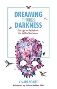 Dreaming Through Darkness: Shine Light into the Shadow to Live the Life of Your Dreams — photo 2