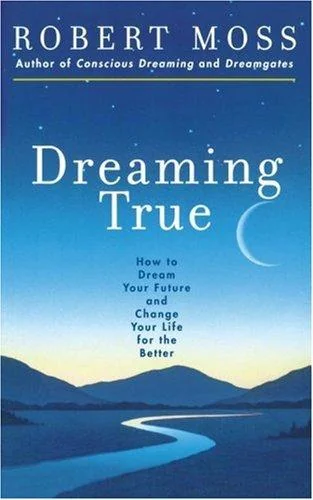Dreaming True: How to Dream Your Future and Change Your Life for the Better (Original)