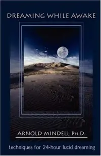 Dreaming While Awake: Techniques for 24-Hour Lucid Dreaming (Revised) Mindell, Arnold — photo 2