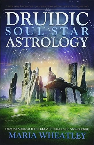 Druidic Soul Star Astrology: A New Way to Discover Your Past Lives Without Past-Life Regressions