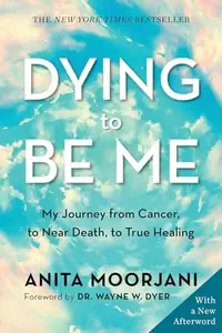 Dying to Be Me: My Journey from Cancer, to Near Death, to True Healing — photo 2