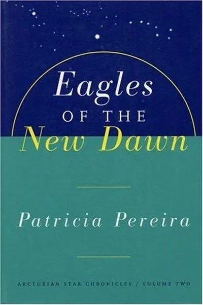 Eagles of the New Dawn: Arcturian Star Chronicles, Volume Two (Original) Pereira, Patricia