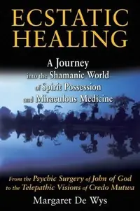 Ecstatic Healing: A Journey Into the Shamanic World of Spirit Possession and Miraculous Medicine — photo 2