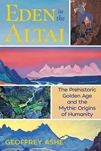 Eden in the Altai: The Prehistoric Golden Age and the Mythic Origins of Humanity (Edition, Revised of Dawn Behind the Dawn) — photo 2