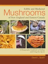 Edible and Medicinal Mushrooms of New England and Eastern Canada: A Photographic Guidebook to Finding and Using Key Species — photo 2