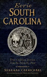 Eerie South Carolina: True Chilling Stories from the Palmetto Past — photo 2