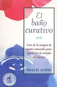 El Baño Curativo: Usos de la Terapia de Aceites Esenciales Para Equilibrar La Energía del Cuerpo (Original) Austin, Milli D — photo 2