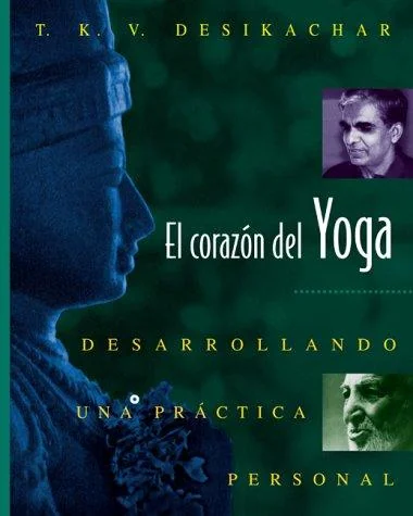 El Corazón del Yoga: Desarrollando Una Práctica Personal (Revised) Desikachar, T K V
