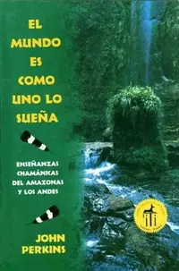 El Mundo Es Como Uno Lo Sueña: Enseñanzas Chamánicas del Amazonas Y Los Andes Perkins, John — photo 2